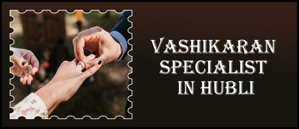 Vashikaran Specialist in Hubli